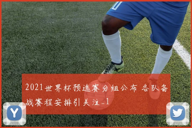 2021世界杯预选赛分组公布 各队备战赛程安排引关注_1