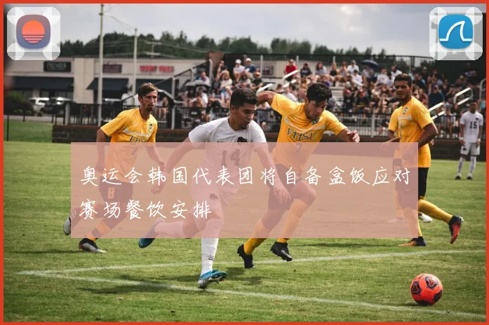 奥运会韩国代表团将自备盒饭应对赛场餐饮安排