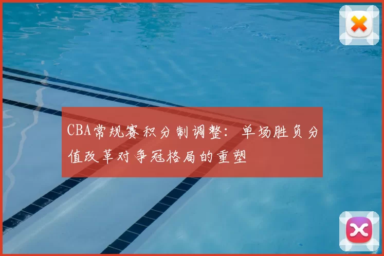 CBA常规赛积分制调整：单场胜负分值改革对争冠格局的重塑