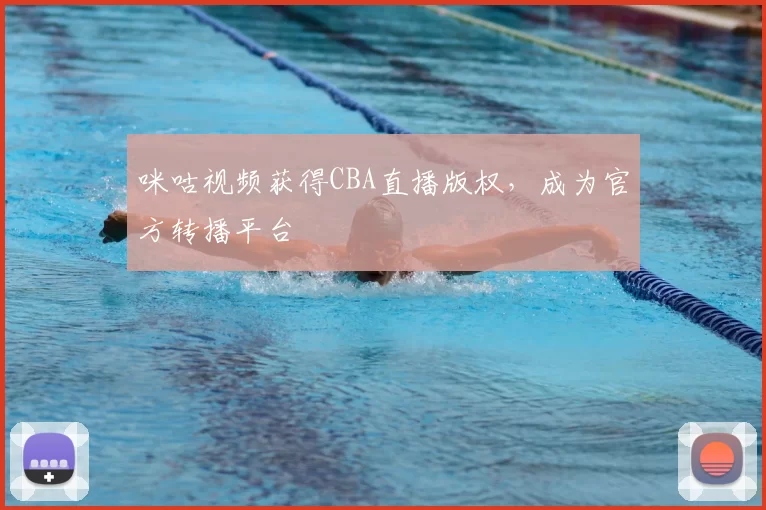 咪咕视频获得CBA直播版权，成为官方转播平台