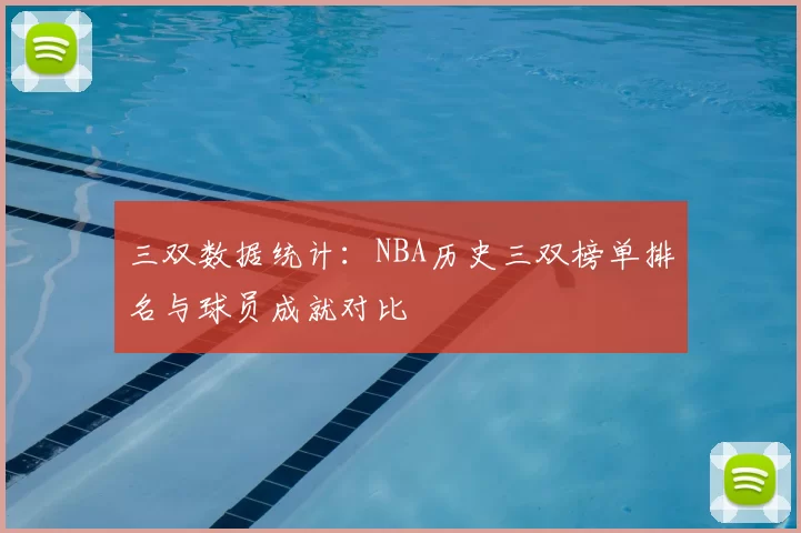 三双数据统计：NBA历史三双榜单排名与球员成就对比