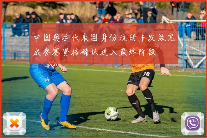 中国奥运代表团身份注册卡发放完成参赛资格确认进入最终阶段