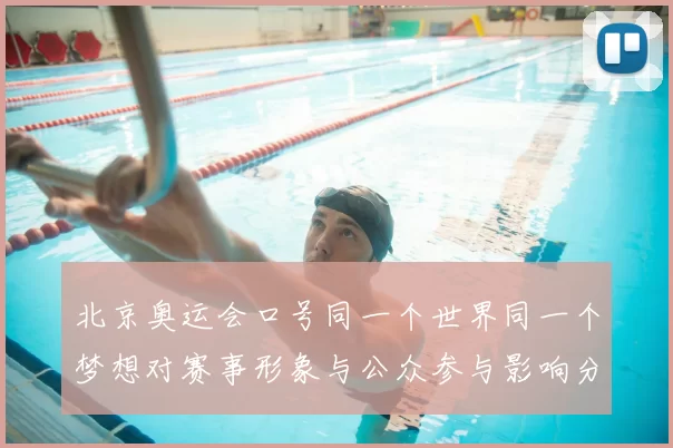 北京奥运会口号同一个世界同一个梦想对赛事形象与公众参与影响分析